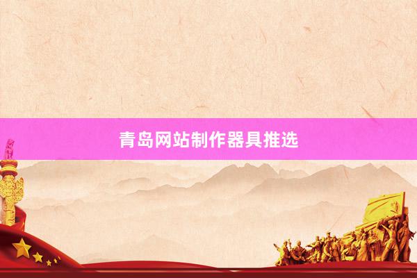青岛网站制作器具推选