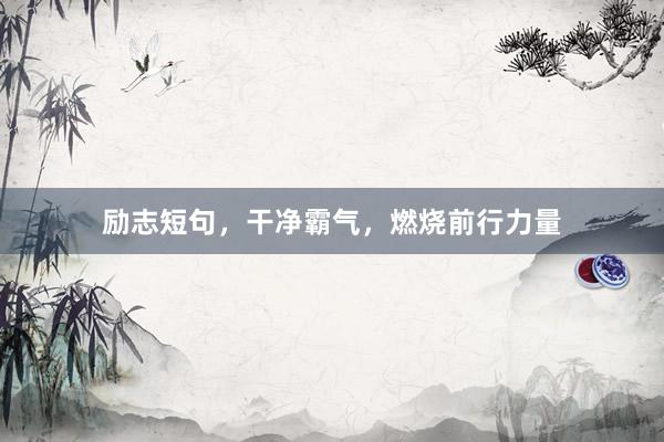 励志短句，干净霸气，燃烧前行力量
