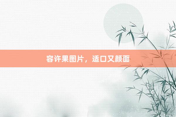 容许果图片，适口又颜面