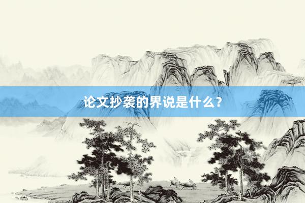 论文抄袭的界说是什么？